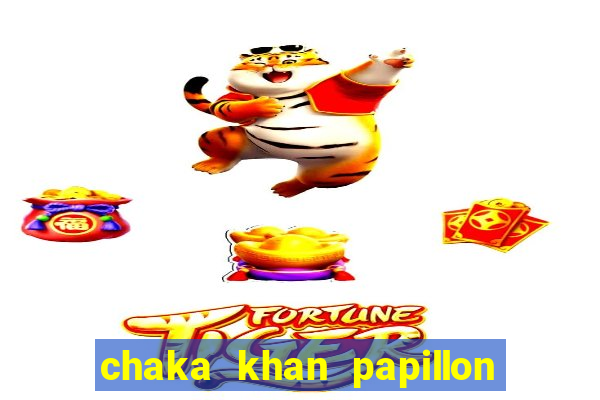 chaka khan papillon aka hot butterfly
